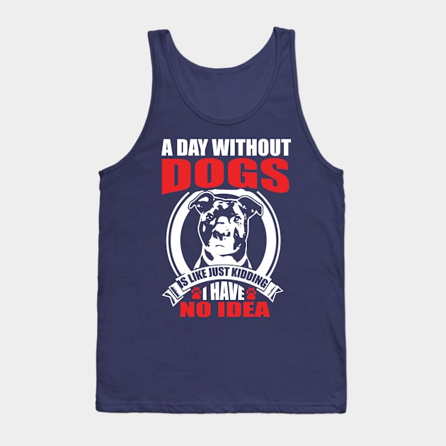 A day without dogs is like just kidding Tank Top by Nandou